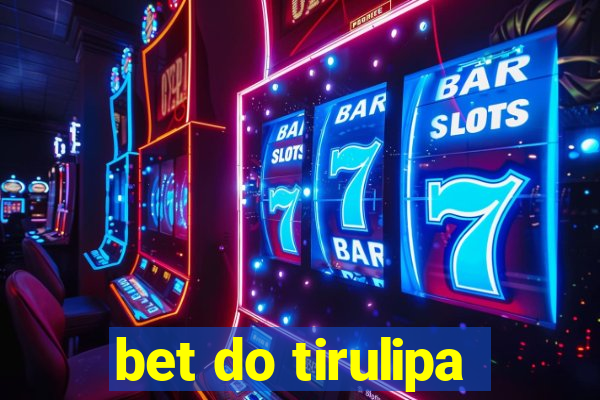 bet do tirulipa